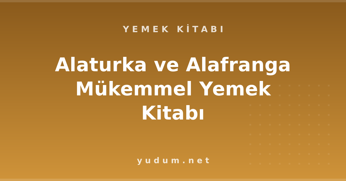 Alaturka ve Alafranga Mükemmel Yemek Kitabı