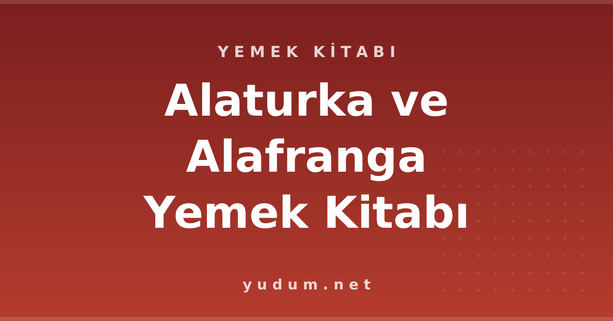 Alaturka ve Alafranga Yemek Kitabı