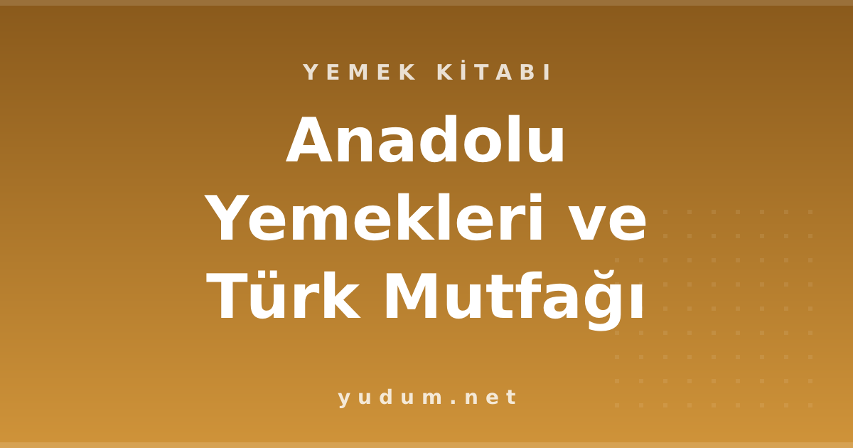 Anadolu Yemekleri ve Türk Mutfağı