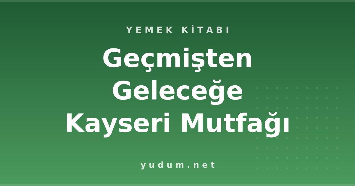 Geçmişten Geleceğe Kayseri Mutfağı