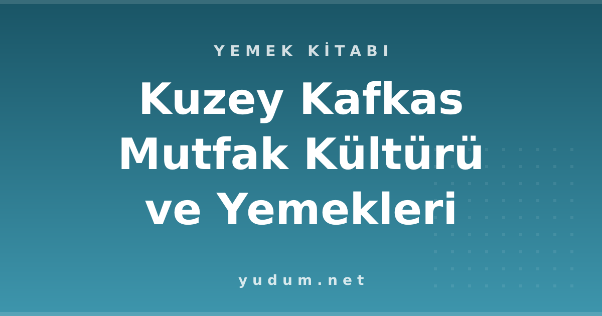 Kuzey Kafkas Mutfak Kültürü ve Yemekleri