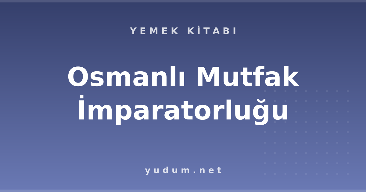 Osmanlı Mutfak İmparatorluğu