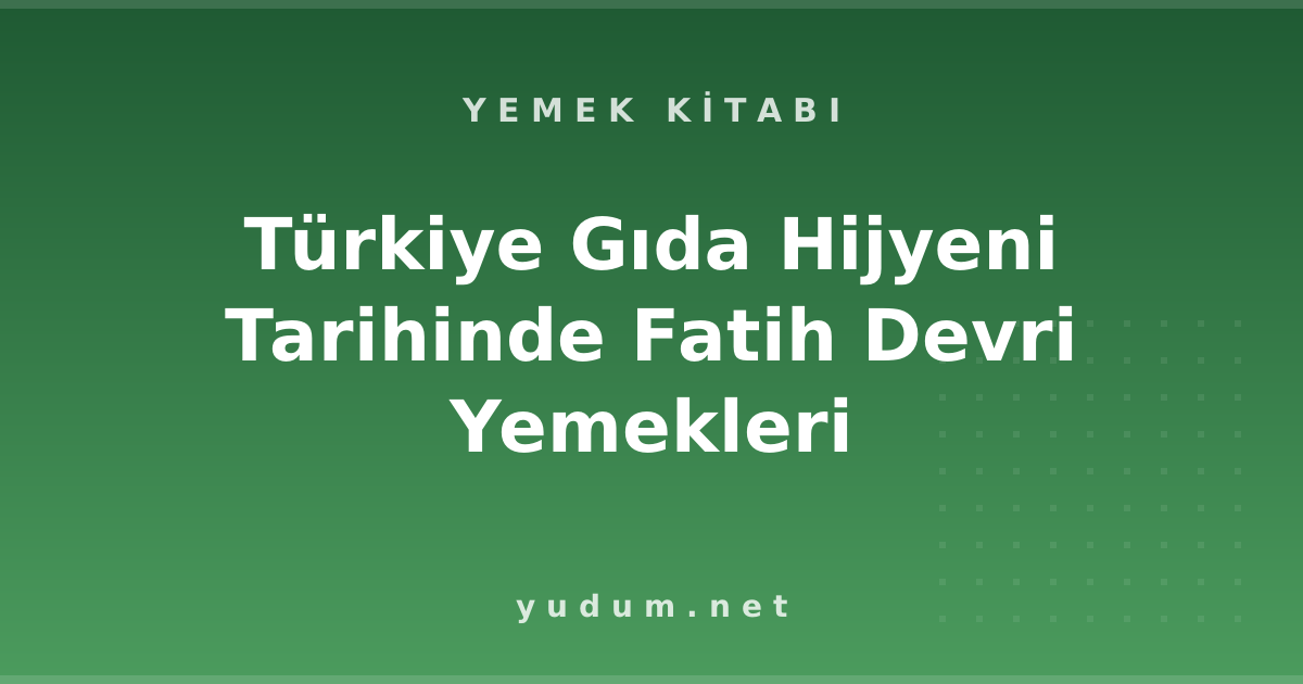 Türkiye Gıda Hijyeni Tarihinde Fatih Devri Yemekleri